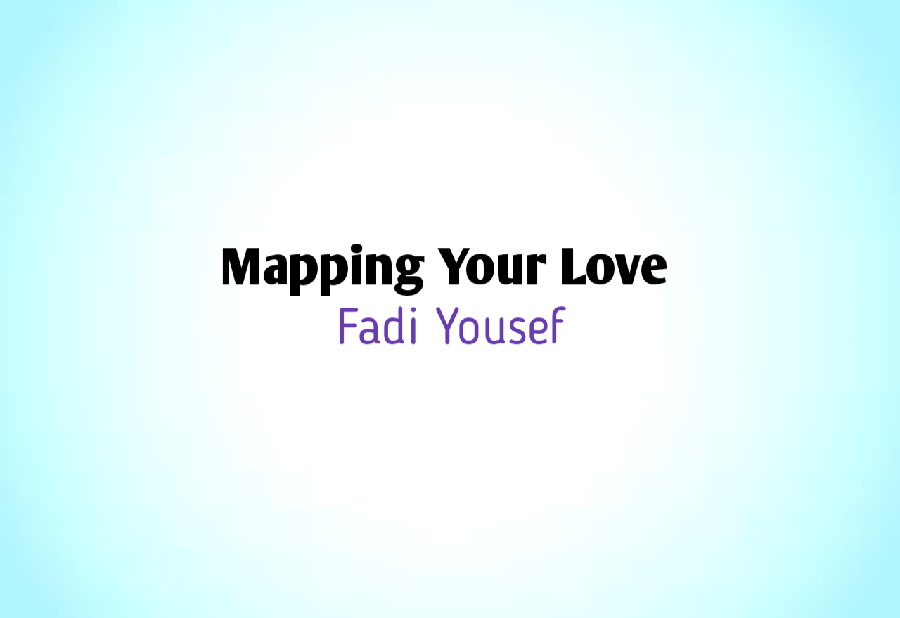 Mapping Your Love By Fadi Yousef