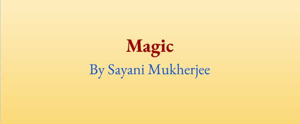 Magic By Sayani Mukherjee